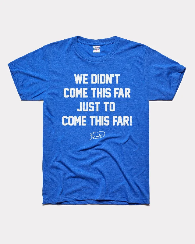 We Didn't Come This Far Royal Blue T-Shirt